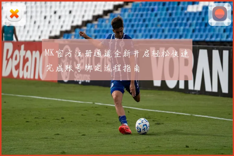 MK官方注册通道全新开启轻松快速完成账号绑定流程指南