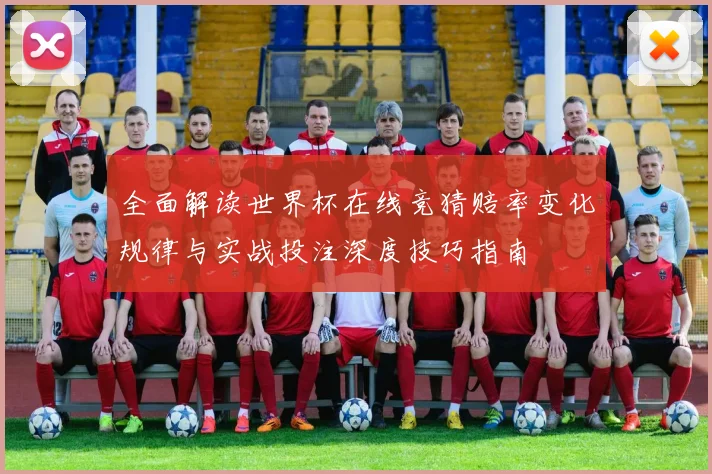 全面解读世界杯在线竞猜赔率变化规律与实战投注深度技巧指南