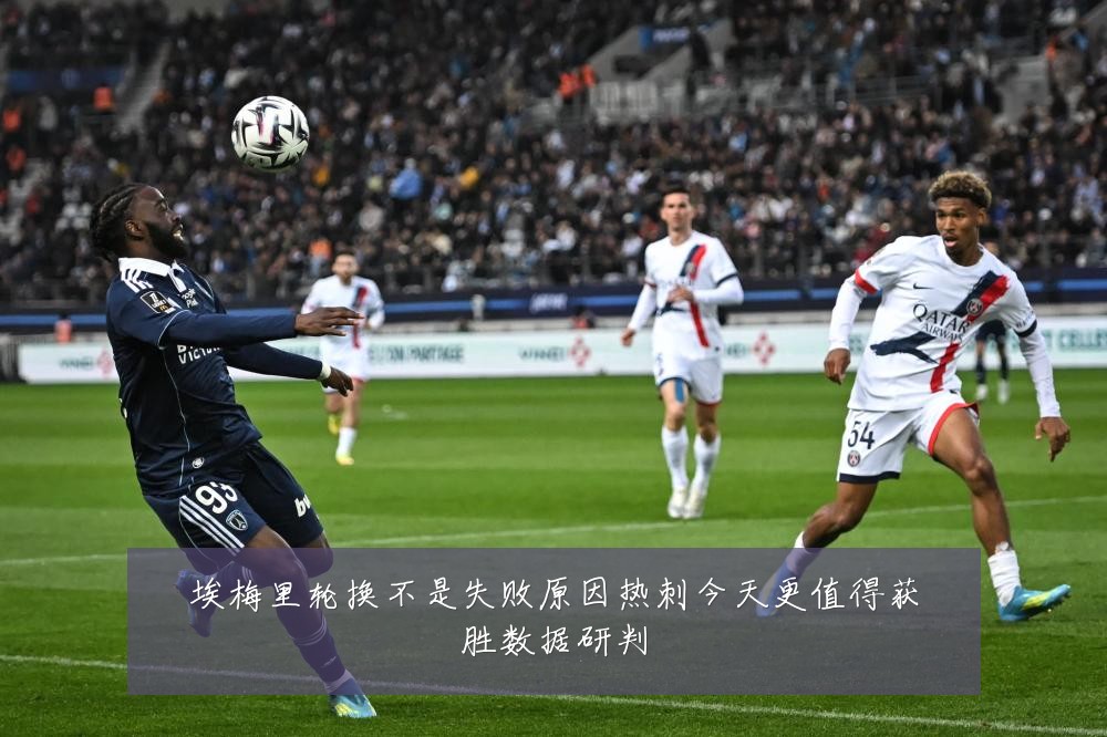埃梅里轮换不是失败原因热刺今天更值得获胜数据研判