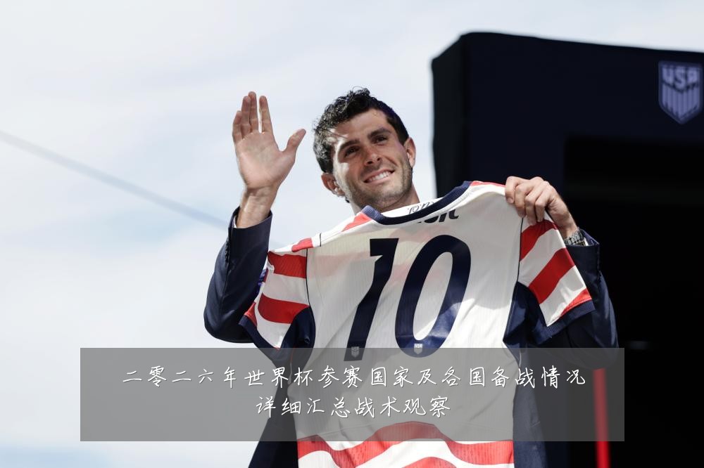 二零二六年世界杯参赛国家及各国备战情况详细汇总战术观察