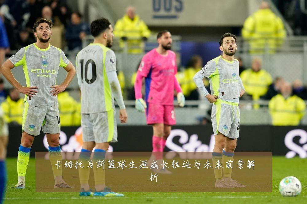 卡姆托马斯篮球生涯成长轨迹与未来前景解析
